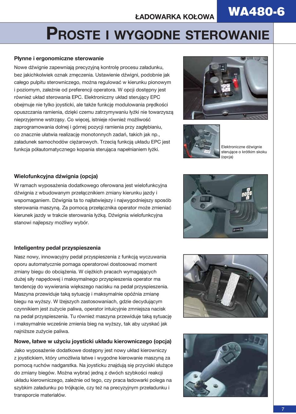 Elektroniczny układ sterujący EPC obejmuje nie tylko joysticki, ale także funkcję modulowania prędkości opuszczania ramienia, dzięki czemu zatrzymywaniu łyżki nie towarzyszą nieprzyjemne wstrząsy.