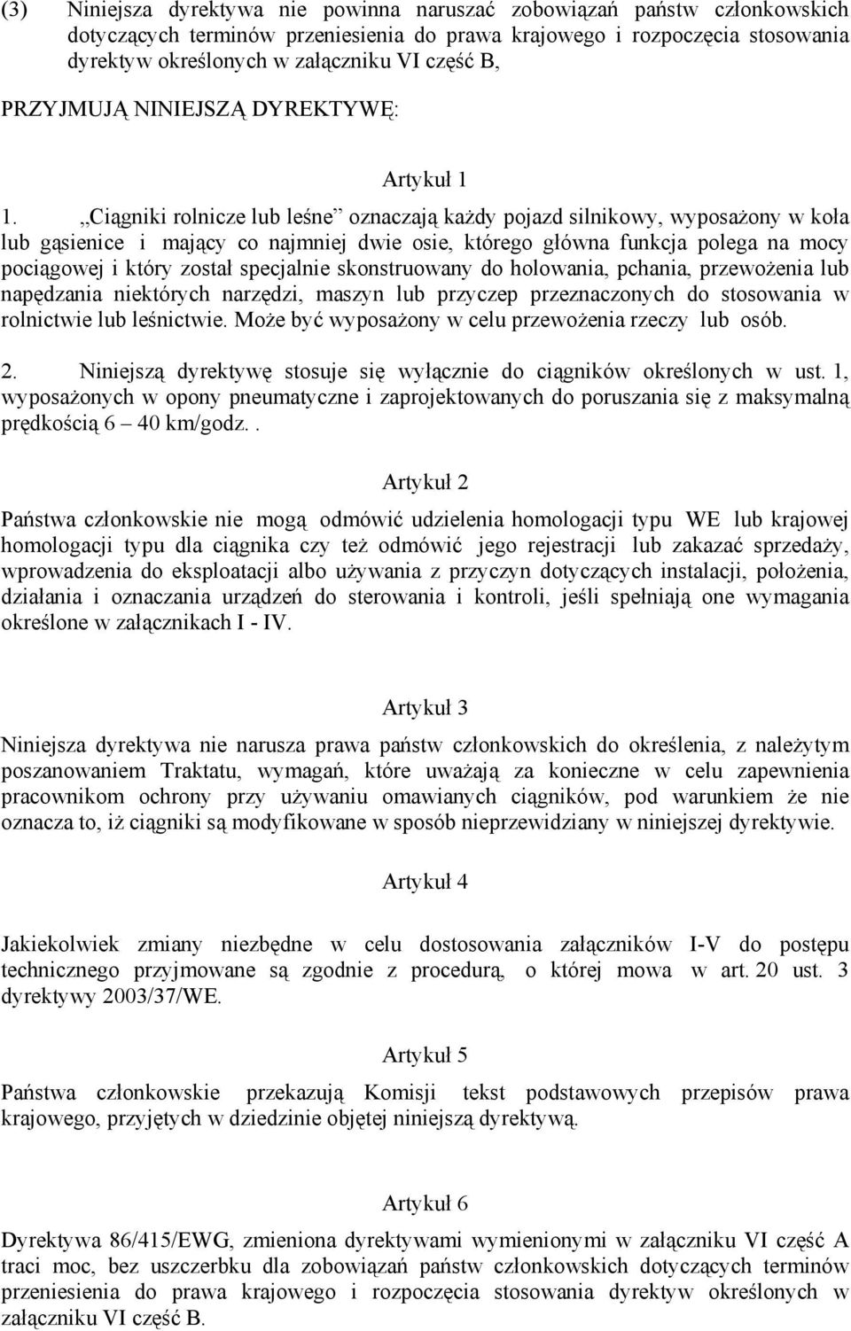 Ciągniki rolnicze lub leśne oznaczają kaŝdy pojazd silnikowy, wyposaŝony w koła lub gąsienice i mający co najmniej dwie osie, którego główna funkcja polega na mocy pociągowej i który został