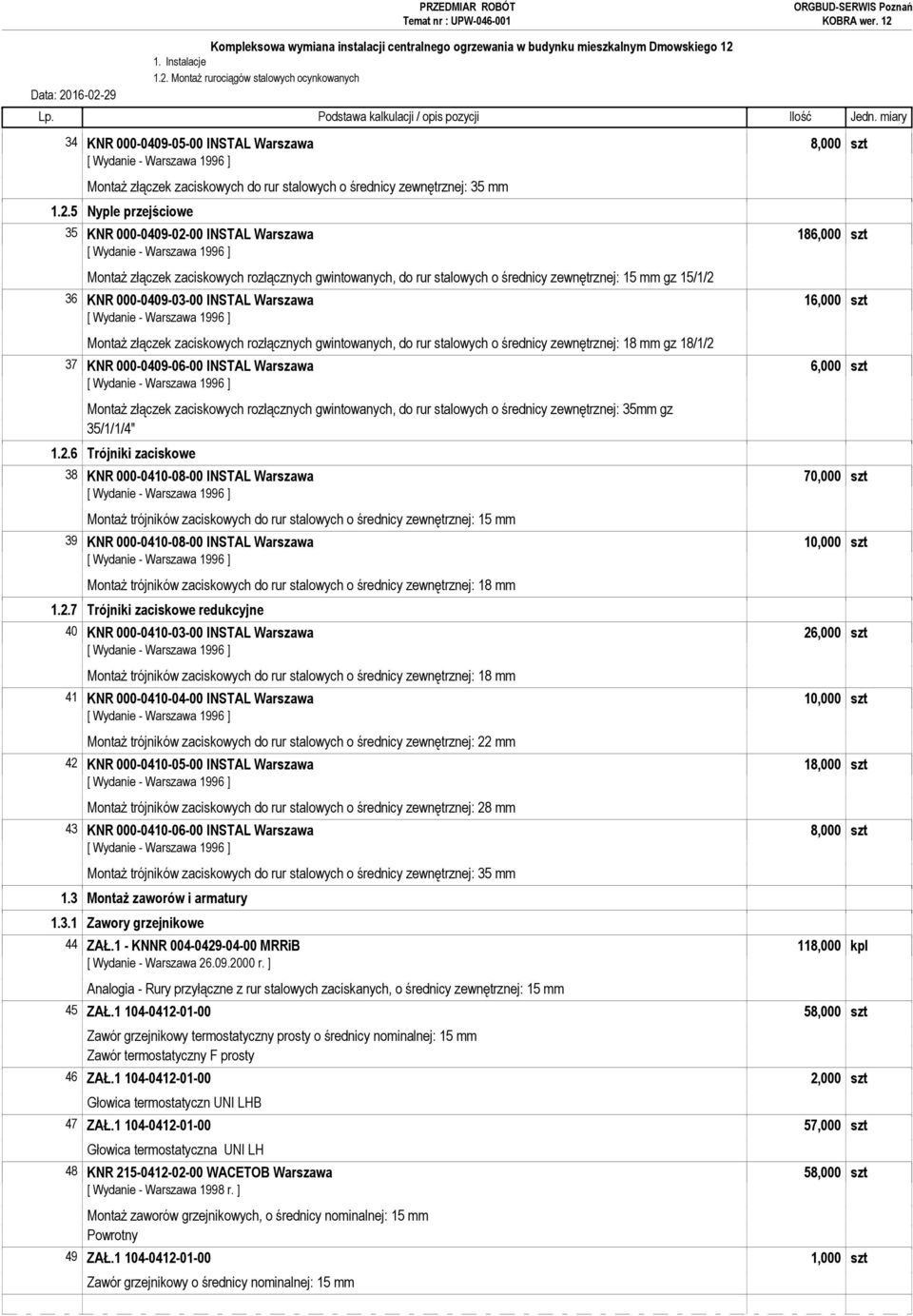 szt Montaż złączek zaciskowych rozłącznych gwintowanych, do rur stalowych o średnicy zewnętrznej: 18 mm gz 18/1/2 37 KNR 000-0409-06-00 INSTAL Warszawa 6,000 szt Montaż złączek zaciskowych