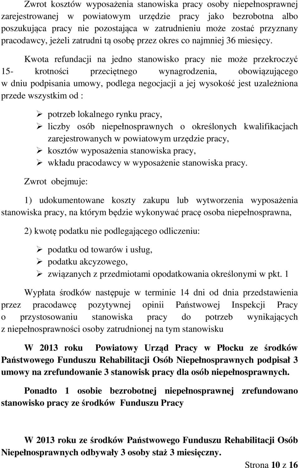 Kwota refundacji na jedno stanowisko pracy nie może przekroczyć 15- krotności przeciętnego wynagrodzenia, obowiązującego w dniu podpisania umowy, podlega negocjacji a jej wysokość jest uzależniona