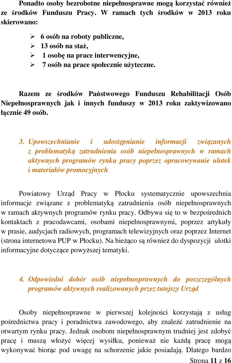 Razem ze środków Państwowego Funduszu Rehabilitacji Osób Niepełnosprawnych jak i innych funduszy w 2013 roku zaktywizowano łącznie 49 osób. 3.