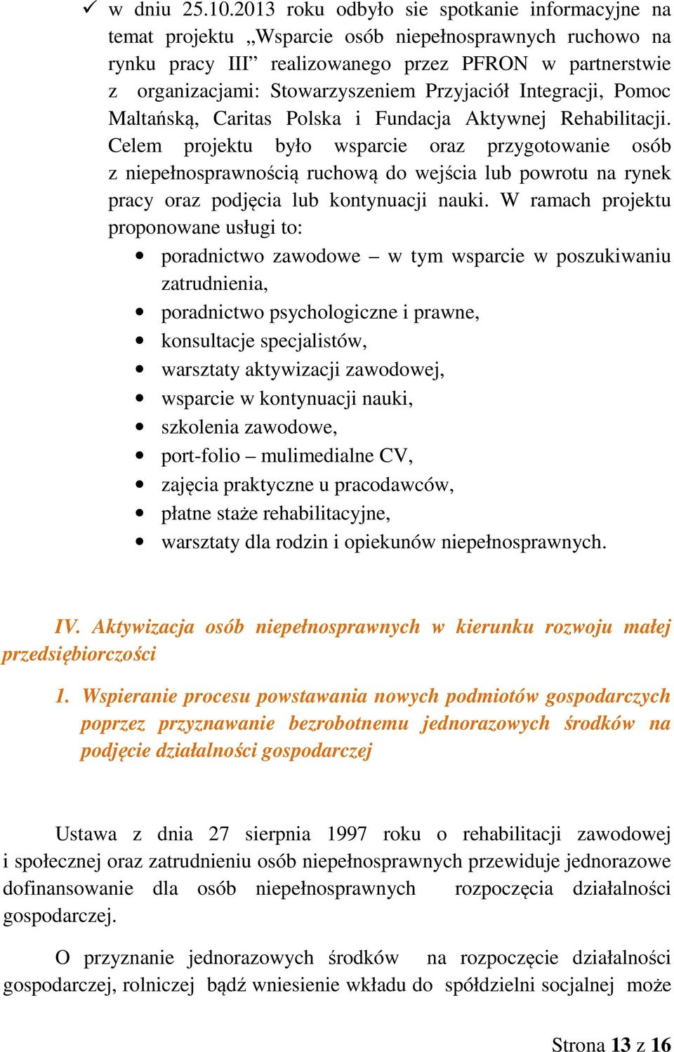 Przyjaciół Integracji, Pomoc Maltańską, Caritas Polska i Fundacja Aktywnej Rehabilitacji.