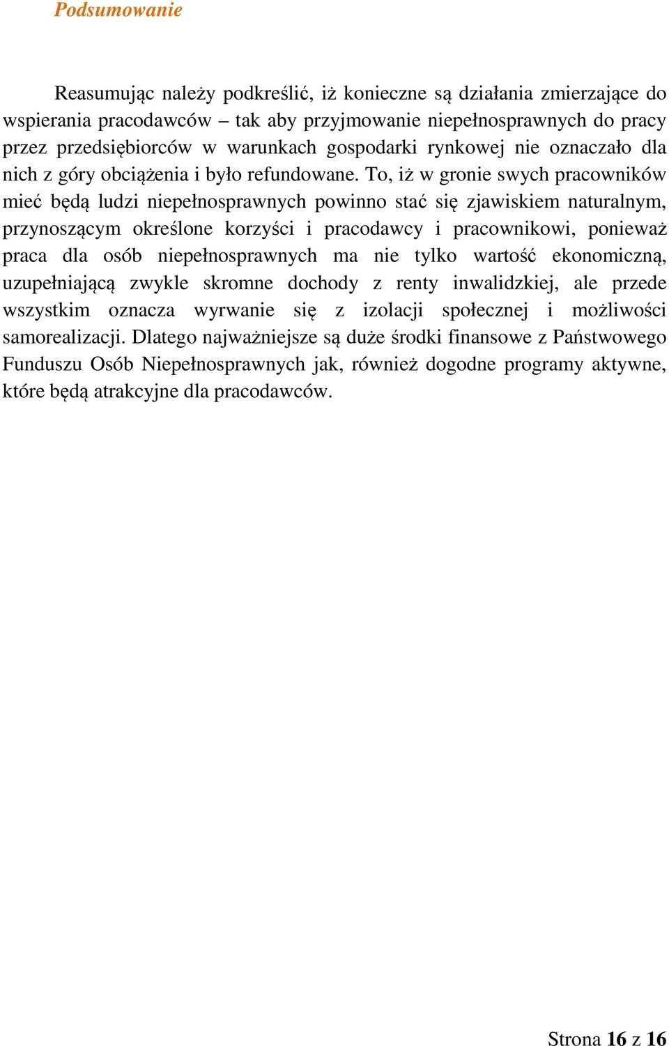 To, iż w gronie swych pracowników mieć będą ludzi niepełnosprawnych powinno stać się zjawiskiem naturalnym, przynoszącym określone korzyści i pracodawcy i pracownikowi, ponieważ praca dla osób