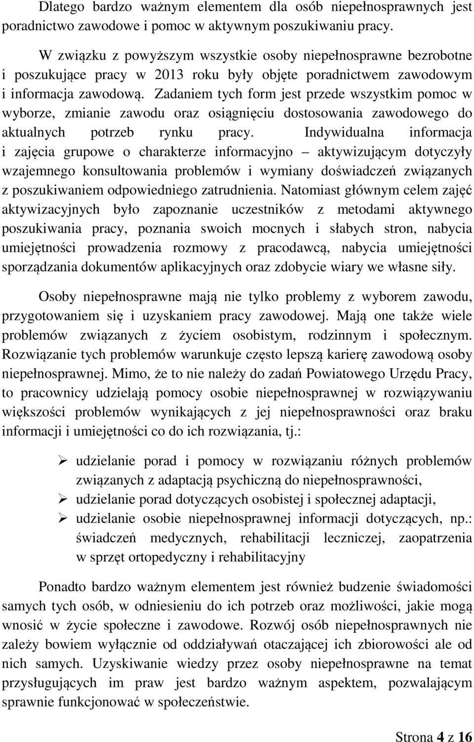 Zadaniem tych form jest przede wszystkim pomoc w wyborze, zmianie zawodu oraz osiągnięciu dostosowania zawodowego do aktualnych potrzeb rynku pracy.