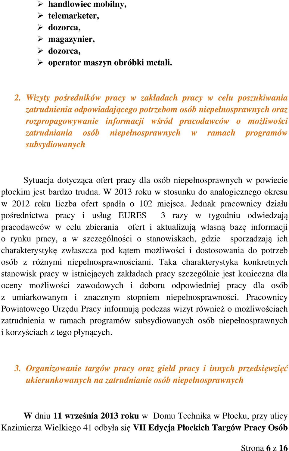 zatrudniania osób niepełnosprawnych w ramach programów subsydiowanych Sytuacja dotycząca ofert pracy dla osób niepełnosprawnych w powiecie płockim jest bardzo trudna.