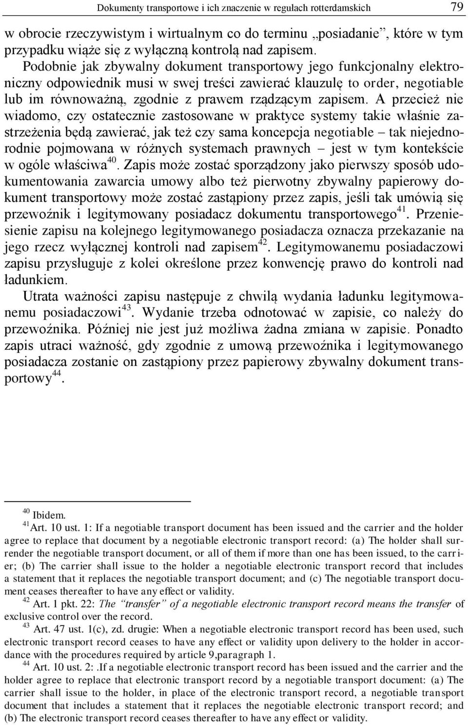 A przecież nie wiadomo, czy ostatecznie zastosowane w praktyce systemy takie właśnie zastrzeżenia będą zawierać, jak też czy sama koncepcja negotiable tak niejednorodnie pojmowana w różnych systemach