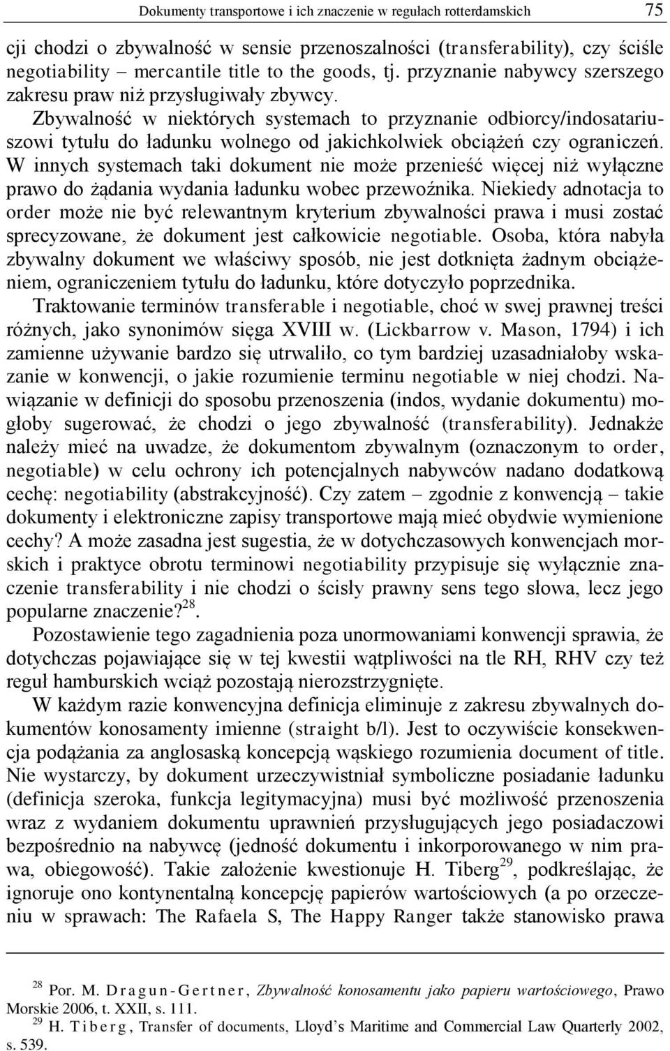 Zbywalność w niektórych systemach to przyznanie odbiorcy/indosatariuszowi tytułu do ładunku wolnego od jakichkolwiek obciążeń czy ograniczeń.