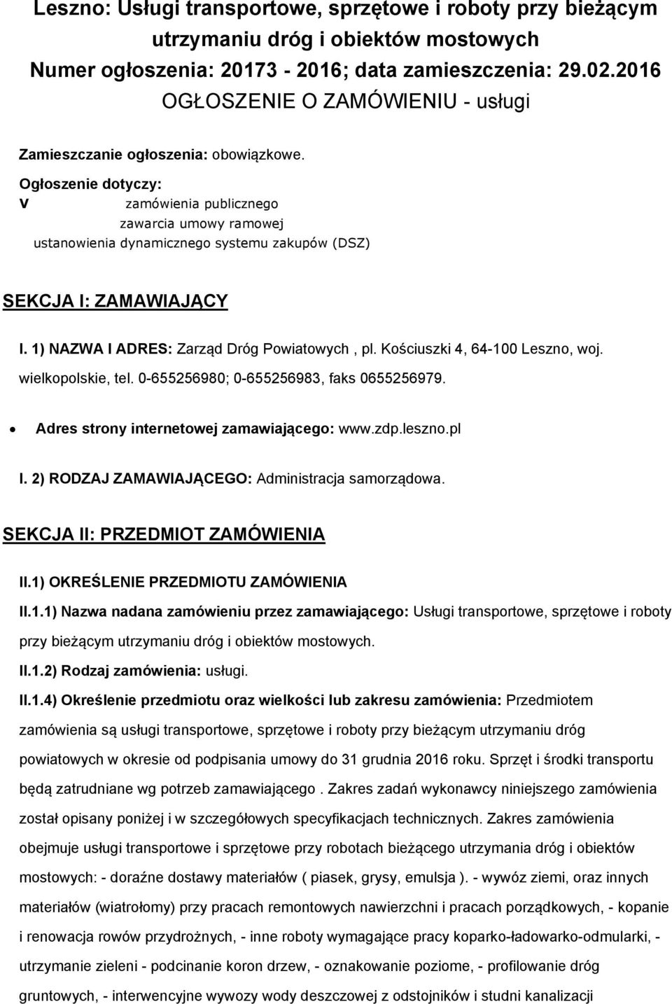 Ogłoszenie dotyczy: V zamówienia publicznego zawarcia umowy ramowej ustanowienia dynamicznego systemu zakupów (DSZ) SEKCJA I: ZAMAWIAJĄCY I. 1) NAZWA I ADRES: Zarząd Dróg Powiatowych, pl.