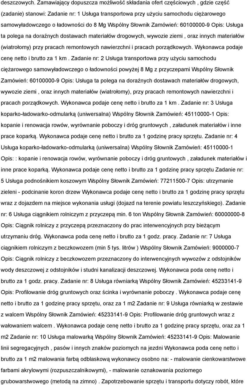 Wspólny Słownik Zamówień: 60100000-9 Opis: Usługa ta polega na doraźnych dostawach materiałów drogowych, wywozie ziemi, oraz innych materiałów (wiatrołomy) przy pracach remontowych nawierzchni i