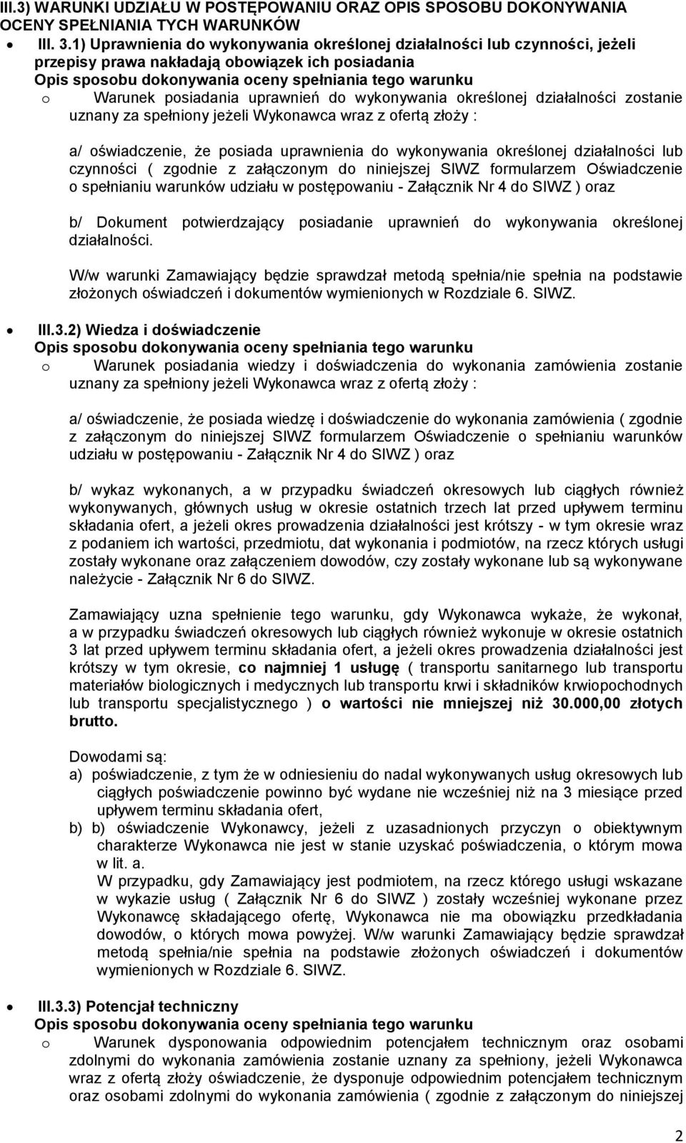 zostanie uznany za spełniony jeżeli Wykonawca wraz z ofertą złoży : a/ oświadczenie, że posiada uprawnienia do wykonywania określonej działalności lub czynności ( zgodnie z załączonym do niniejszej