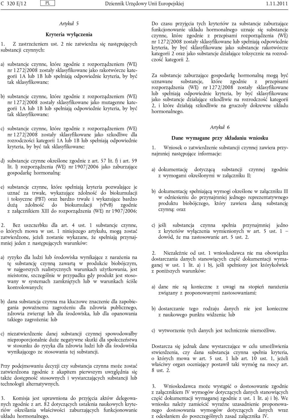 spełniają odpowiednie kryteria, by być tak sklasyfikowane; b) substancje czynne, które zgodnie z rozporządzeniem (WE) nr 1272/2008 zostały sklasyfikowane jako mutagenne kategorii 1A lub 1B lub