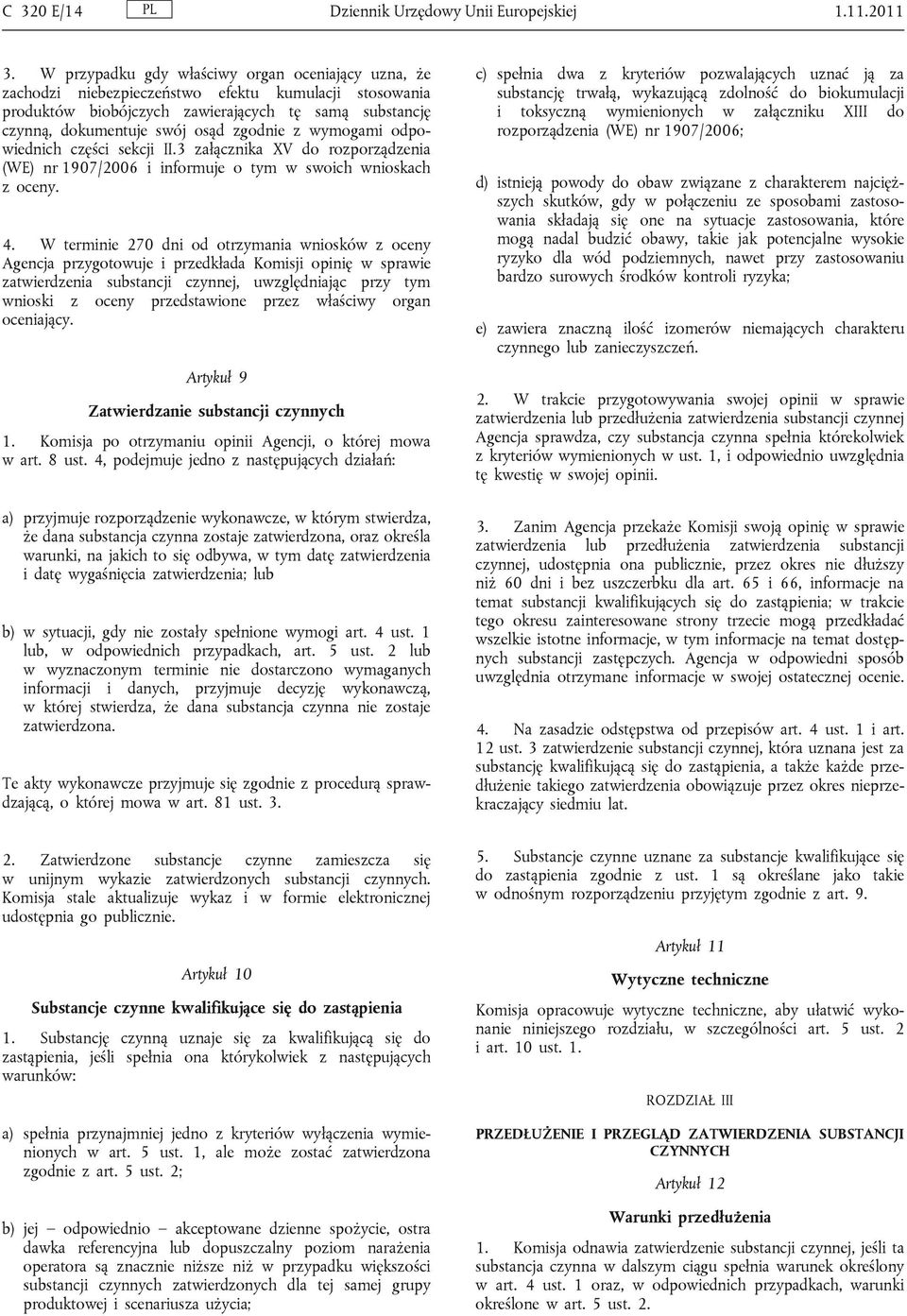 z wymogami odpowiednich części sekcji II.3 załącznika XV do rozporządzenia (WE) nr 1907/2006 i informuje o tym w swoich wnioskach z oceny. 4.