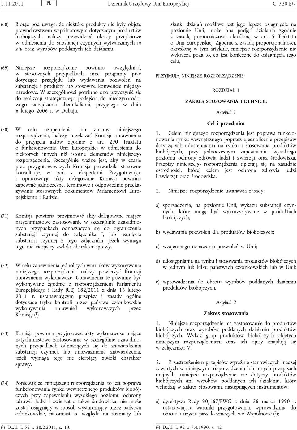 (69) Niniejsze rozporządzenie powinno uwzględniać, w stosownych przypadkach, inne programy prac dotyczące przeglądu lub wydawania pozwoleń na substancje i produkty lub stosowne konwencje