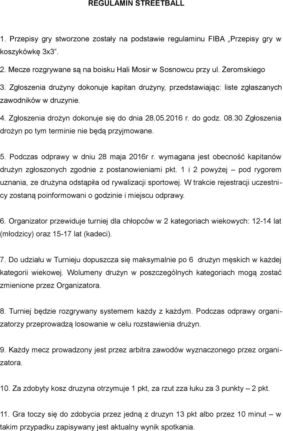 30 Zgłoszenia drożyn po tym terminie nie be da przyjmowane. 5. Podczas odprawy w dniu 28 maja 2016r r. wymagana jest obecność kapitanow drużyn zgłoszonych zgodnie z postanowieniami pkt.