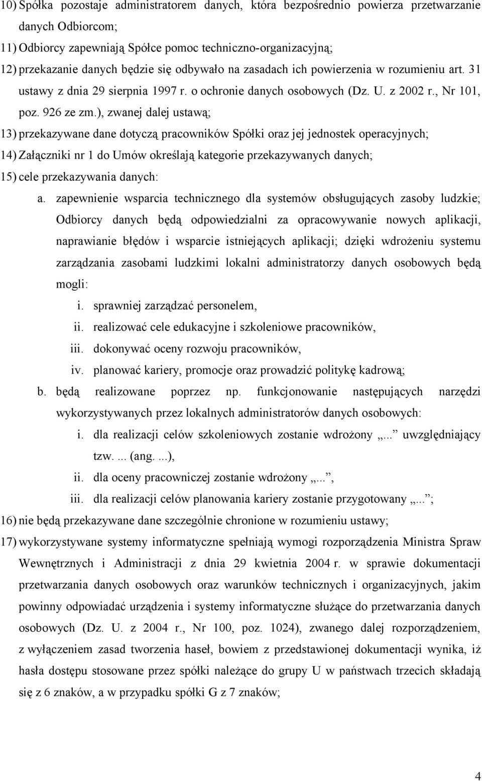 ), zwanej dalej ustawą; 13) przekazywane dane dotyczą pracowników Spółki oraz jej jednostek operacyjnych; 14) Załączniki nr 1 do Umów określają kategorie przekazywanych danych; 15) cele przekazywania