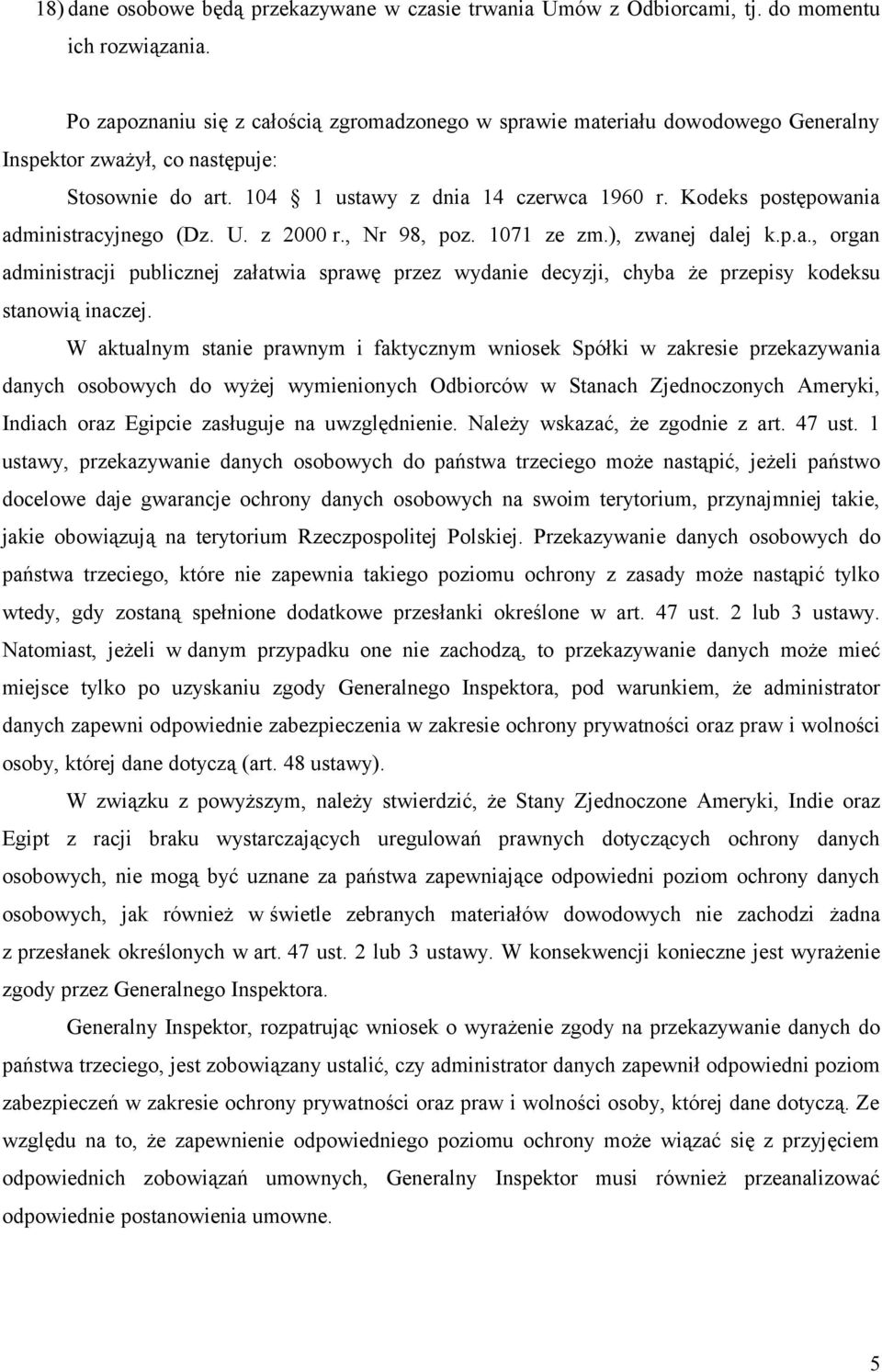 Kodeks postępowania administracyjnego (Dz. U. z 2000 r., Nr 98, poz. 1071 ze zm.), zwanej dalej k.p.a., organ administracji publicznej załatwia sprawę przez wydanie decyzji, chyba że przepisy kodeksu stanowią inaczej.