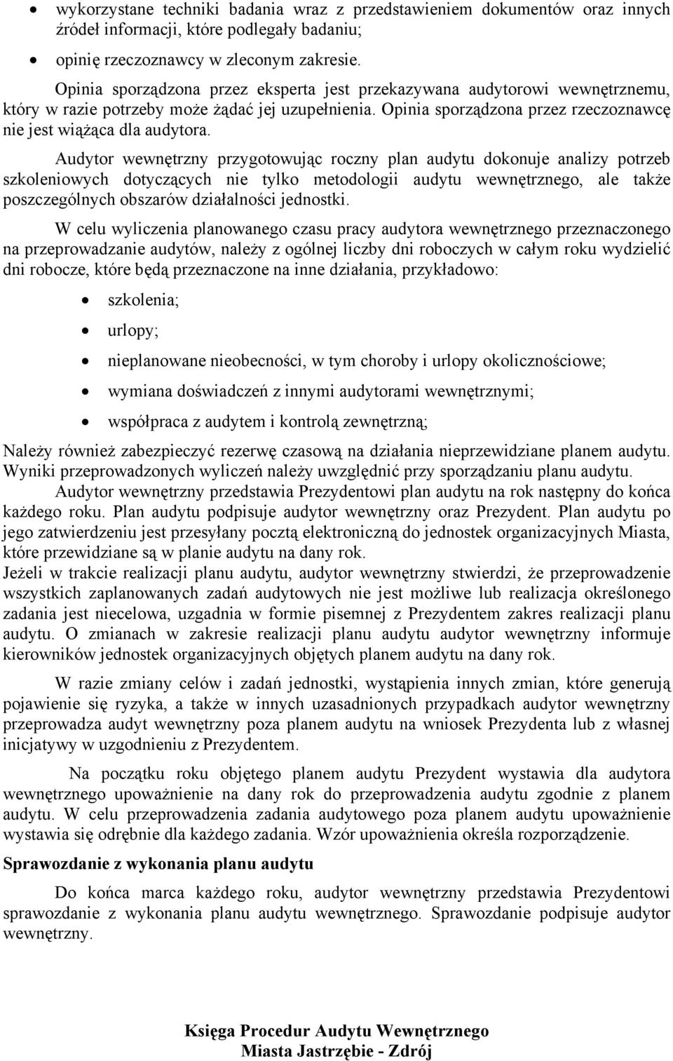 Audytor wewnętrzny przygotowując roczny plan audytu dokonuje analizy potrzeb szkoleniowych dotyczących nie tylko metodologii audytu wewnętrznego, ale także poszczególnych obszarów działalności