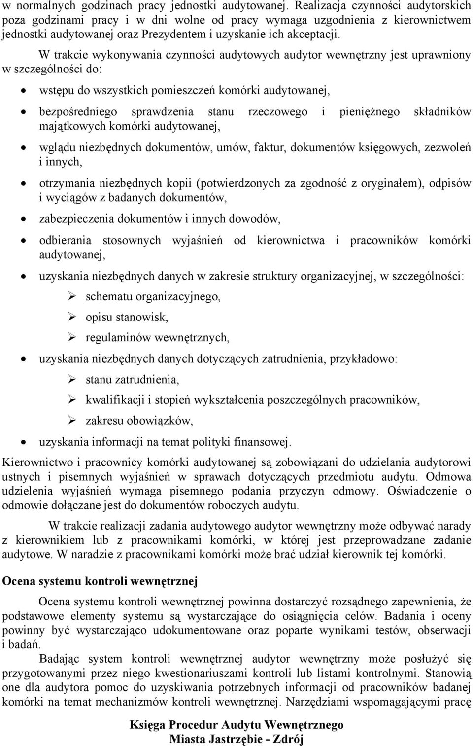 W trakcie wykonywania czynności audytowych audytor wewnętrzny jest uprawniony w szczególności do: wstępu do wszystkich pomieszczeń komórki audytowanej, bezpośredniego sprawdzenia stanu rzeczowego i