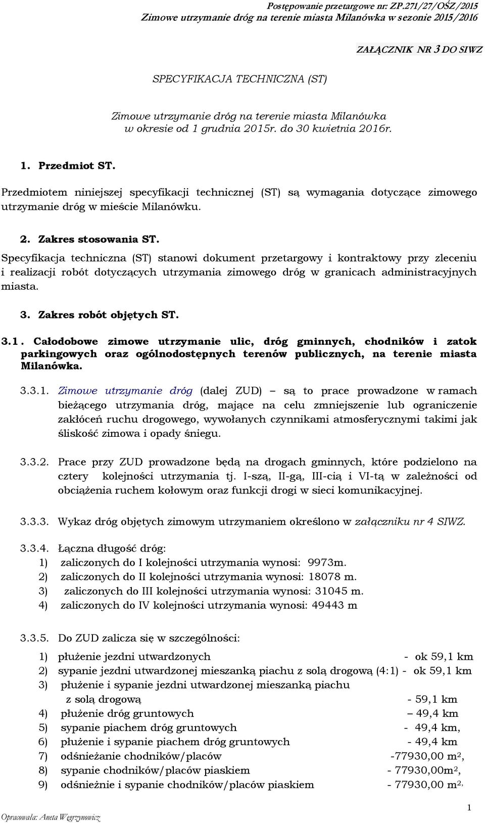 Specyfikacja techniczna (ST) stanowi dokument przetargowy i kontraktowy przy zleceniu i realizacji robót dotyczących utrzymania zimowego dróg w granicach administracyjnych miasta. 3.