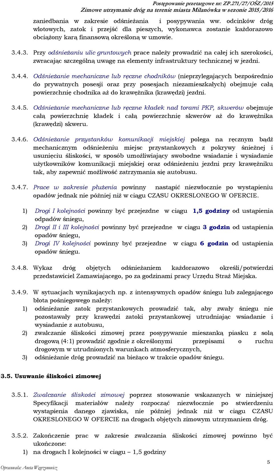 ręczne chodników (nieprzylegających bezpośrednio do prywatnych posesji oraz przy posesjach niezamieszkałych) obejmuje całą powierzchnię chodnika aż do krawężnika (krawędzi) jezdni. 3.4.5.