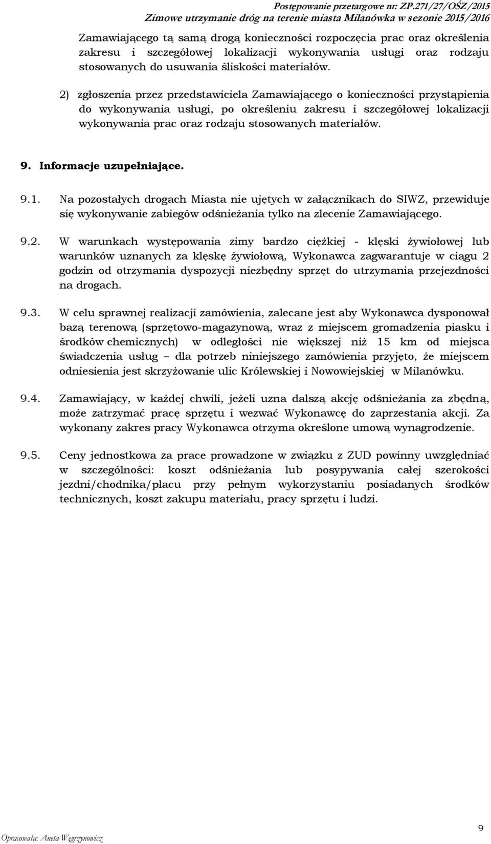 materiałów. 9. Informacje uzupełniające. 9.1. Na pozostałych drogach Miasta nie ujętych w załącznikach do SIWZ, przewiduje się wykonywanie zabiegów odśnieżania tylko na zlecenie Zamawiającego. 9.2.