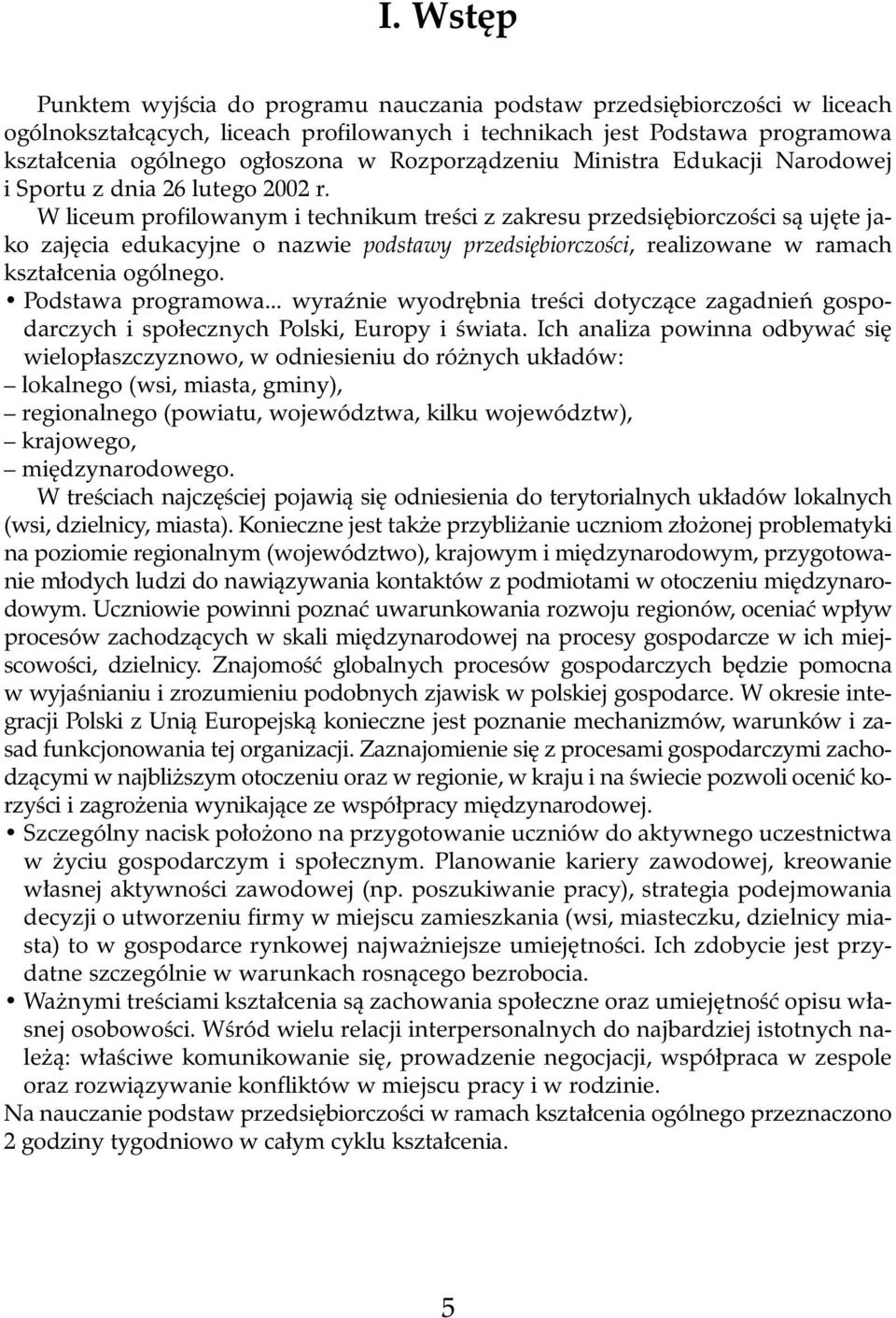 W liceum profilowanym i technikum treêci z zakresu przedsi biorczoêci sà uj te jako zaj cia edukacyjne o nazwie podstawy przedsi biorczoêci, realizowane w ramach kszta cenia ogólnego.