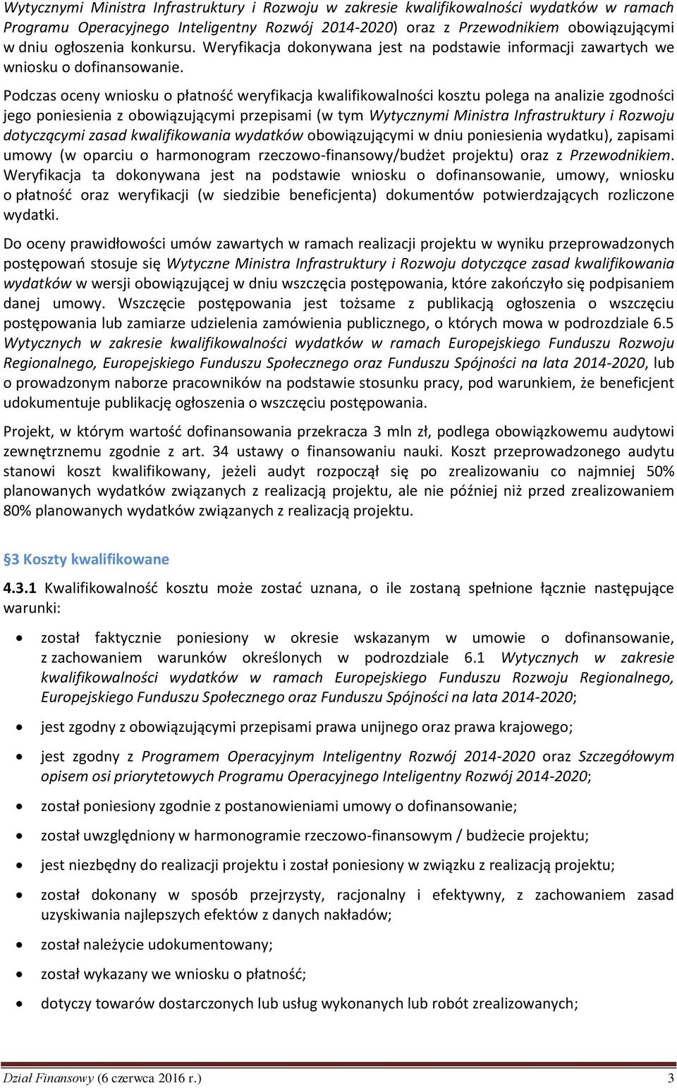 Podczas oceny wniosku o płatność weryfikacja kwalifikowalności kosztu polega na analizie zgodności jego poniesienia z obowiązującymi przepisami (w tym Wytycznymi Ministra Infrastruktury i Rozwoju