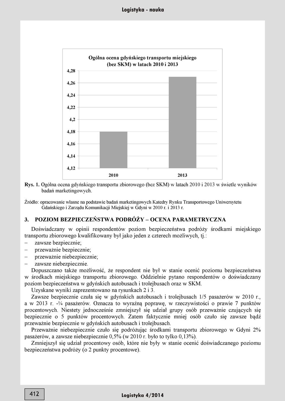 POZIOM BEZPIECZEŃSTWA PODRÓŻY OCENA PARAMETRYCZNA Doświadczany w opinii respondentów poziom bezpieczeństwa podróży środkami miejskiego transportu zbiorowego kwalifikowany był jako jeden z czterech