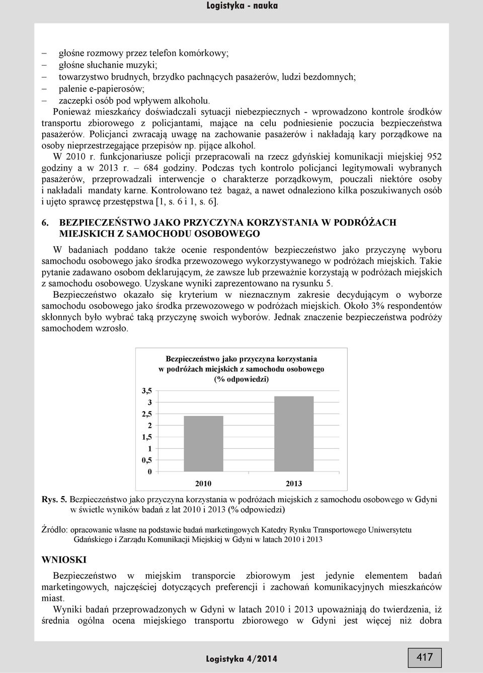 Policjanci zwracają uwagę na zachowanie pasażerów i nakładają kary porządkowe na osoby nieprzestrzegające przepisów np. pijące alkohol. W 2010 r.