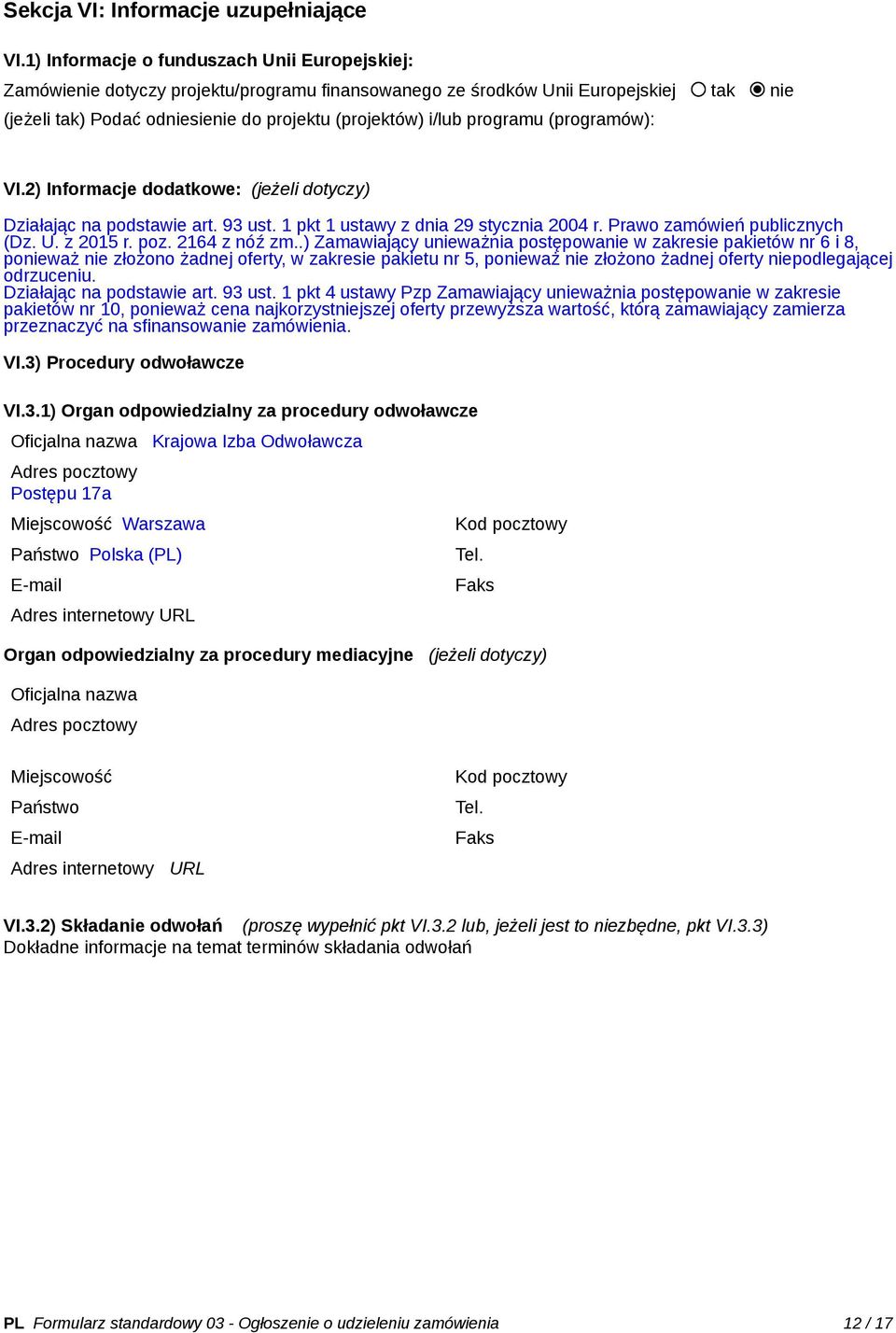 programu (programów): VI.2) Informacje dodatkowe: (jeżeli dotyczy) Działając na podstawie art. 93 ust. 1 pkt 1 ustawy z dnia 29 stycznia 2004 r. Prawo zamówień publicznych (Dz. U. z 2015 r. poz.