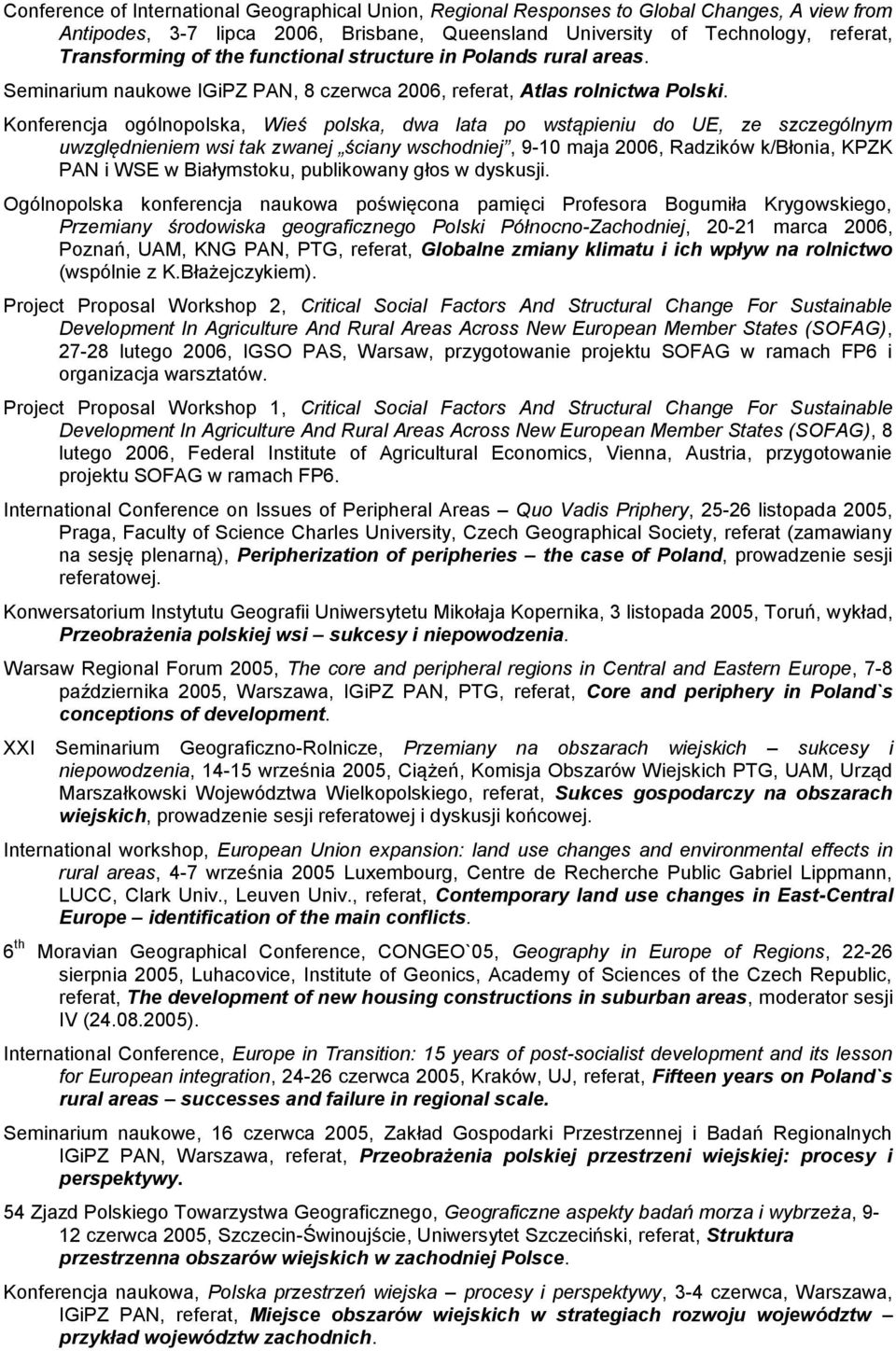 Konferencja ogólnopolska, Wieś polska, dwa lata po wstąpieniu do UE, ze szczególnym uwzględnieniem wsi tak zwanej ściany wschodniej, 9-10 maja 2006, Radzików k/błonia, KPZK PAN i WSE w Białymstoku,