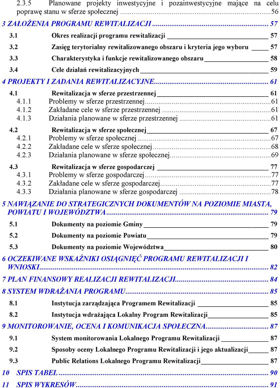 4 Cele działań rewitalizacyjnych 59 4 PROJEKTY I ZADANIA REWITALIZACYJNE... 61 4.1 Rewitalizacja w sferze przestrzennej 61 4.1.1 Problemy w sferze przestrzennej...61 4.1.2 Zakładane cele w sferze przestrzennej.