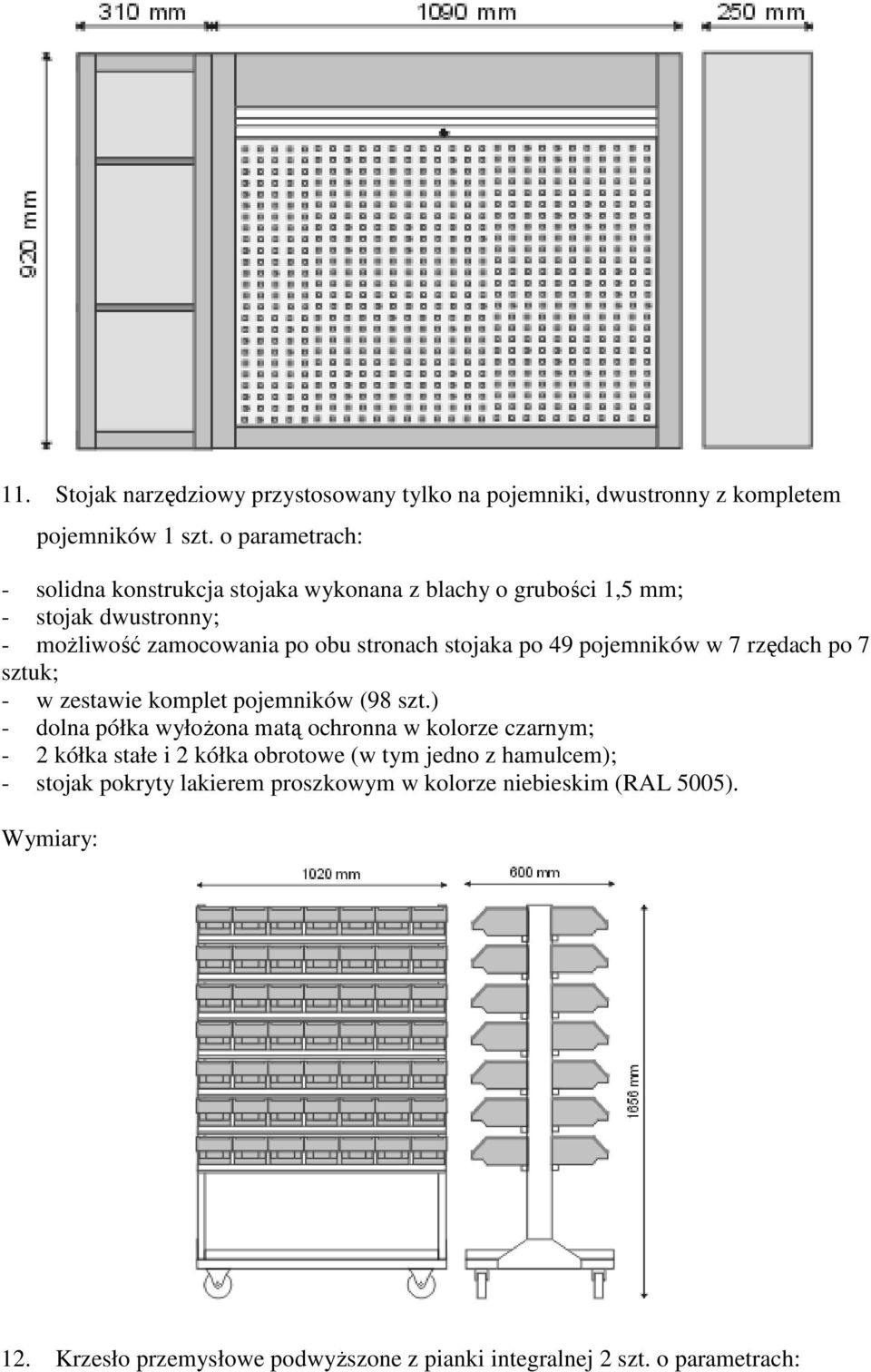 stojaka po 49 pojemników w 7 rzędach po 7 sztuk; - w zestawie komplet pojemników (98 szt.