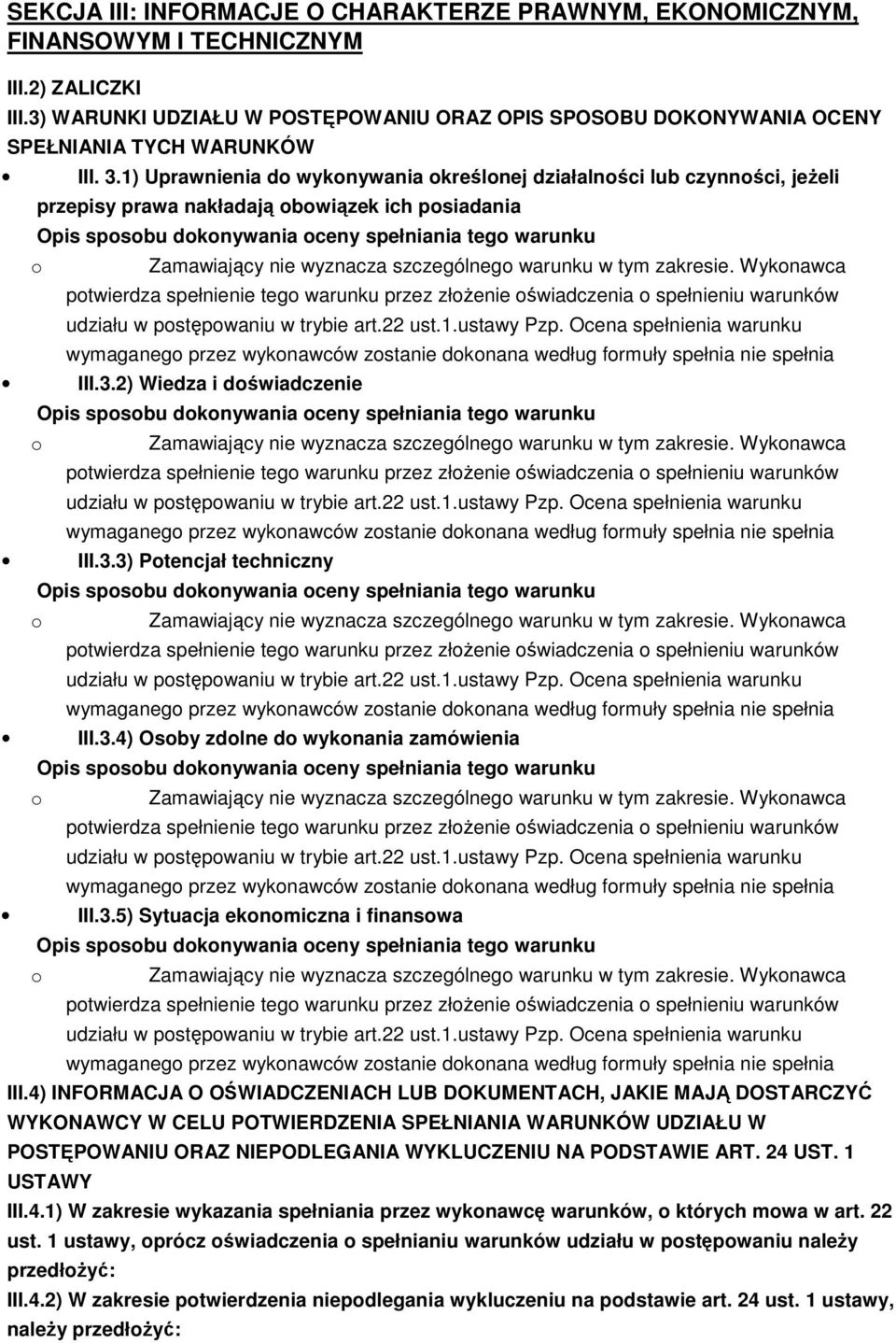 1) Uprawnienia do wykonywania określonej działalności lub czynności, jeżeli o przepisy prawa nakładają obowiązek ich posiadania Opis sposobu dokonywania oceny spełniania tego warunku Zamawiający nie