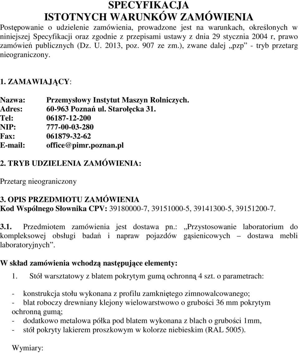 Adres: 60-963 Poznań ul. Starołęcka 31. Tel: 06187-12-200 NIP: 777-00-03-280 Fax: 061879-32-62 E-mail: office@pimr.poznan.pl 2. TRYB UDZIELENIA ZAMÓWIENIA: Przetarg nieograniczony 3.