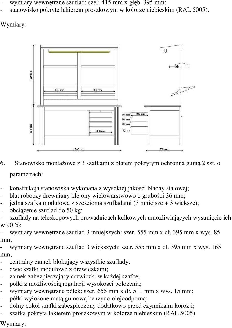 o parametrach: - konstrukcja stanowiska wykonana z wysokiej jakości blachy stalowej; - blat roboczy drewniany klejony wielowarstwowo o grubości 36 mm; - jedna szafka modułowa z sześcioma szufladami