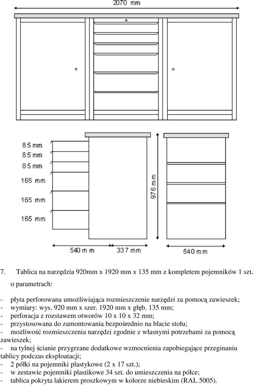 135 mm; - perforacja z rozstawem otworów 10 x 10 x 32 mm; - przystosowana do zamontowania bezpośrednio na blacie stołu; - możliwość rozmieszczenia narzędzi zgodnie z własnymi