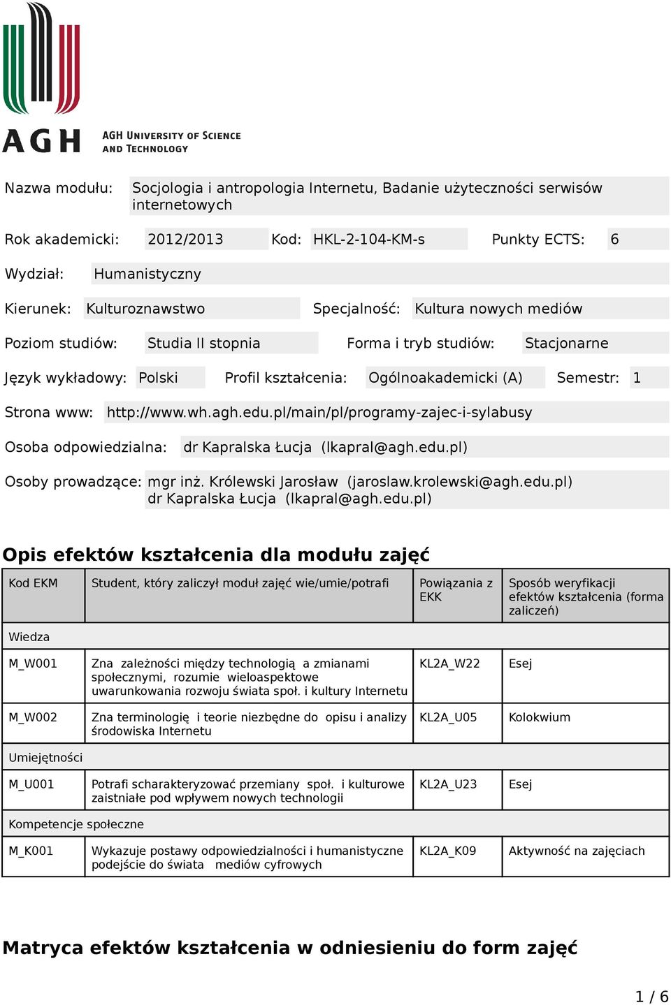 Strona www: http://www.wh.agh.edu.pl/main/pl/programy-zajec-i-sylabusy Osoba odpowiedzialna: dr Kapralska Łucja (lkapral@agh.edu.pl) Osoby prowadzące: mgr inż. Królewski Jarosław (jaroslaw.