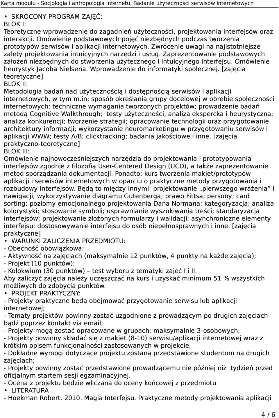 Zaprezentowanie podstawowych założeń niezbędnych do stworzenia użytecznego i intuicyjnego interfejsu. Omówienie heurystyk Jacoba Nielsena. Wprowadzenie do informatyki społecznej.
