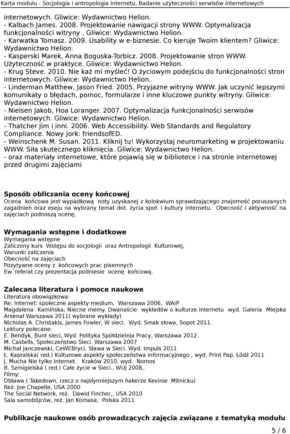 Gliwice: Wydawnictwo Helion. - Krug Steve. 2010. Nie każ mi myśleć! O życiowym podejściu do funkcjonalności stron internetowych. Gliwice: Wydawnictwo Helion. - Linderman Matthew, Jason Fried. 2005.
