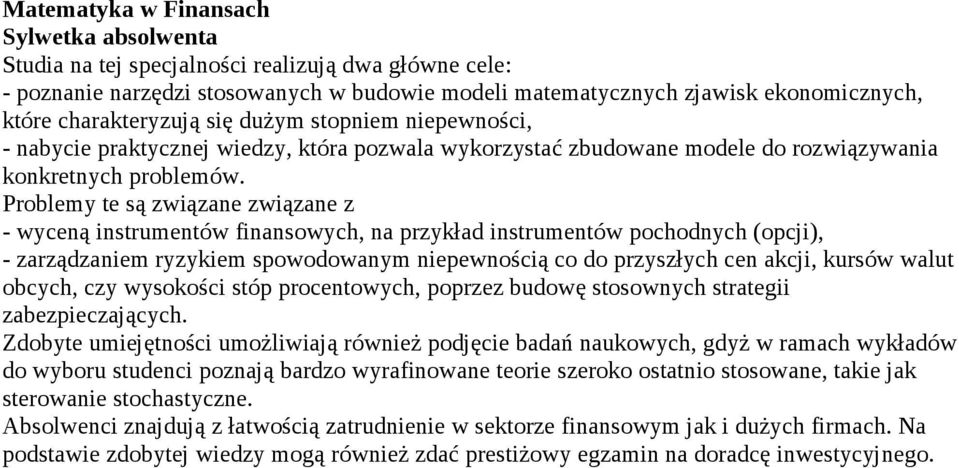 Problemy te są związane związane z - wyceną instrumentów finansowych, na przykład instrumentów pochodnych (opcji), - zarządzaniem ryzykiem spowodowanym niepewnością co do przyszłych cen akcji, kursów