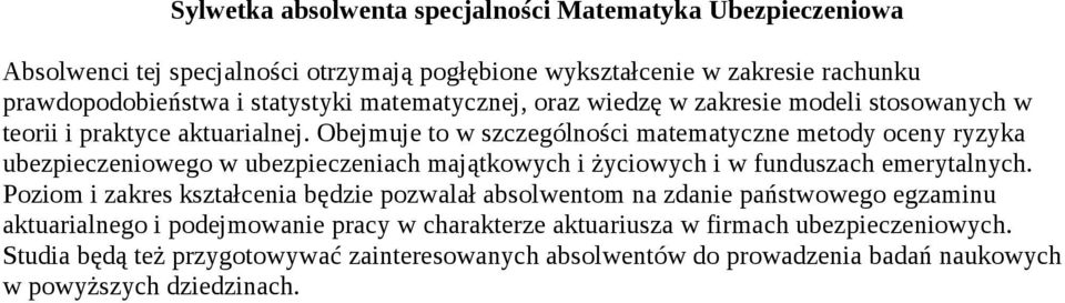 Obejmuje to w szczególności matematyczne metody oceny ryzyka ubezpieczeniowego w ubezpieczeniach majątkowych i życiowych i w funduszach emerytalnych.