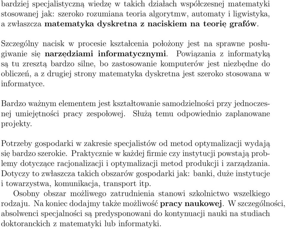 Powia ι zania z informatyka ι sa ι tu zreszta ι bardzo silne, bo zastosowanie komputerów jest niezbe ι dne do obliczeń, a z drugiej strony matematyka dyskretna jest szeroko stosowana w informatyce.