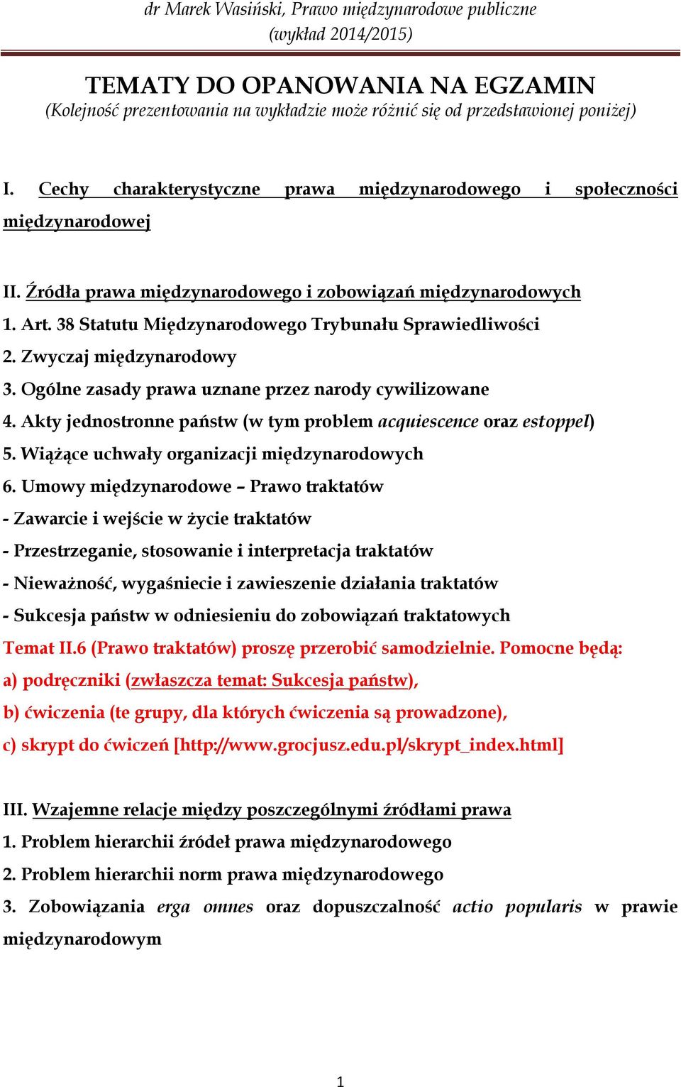 Ogólne zasady prawa uznane przez narody cywilizowane 4. Akty jednostronne państw (w tym problem acquiescence oraz estoppel) 5. Wiążące uchwały organizacji międzynarodowych 6.