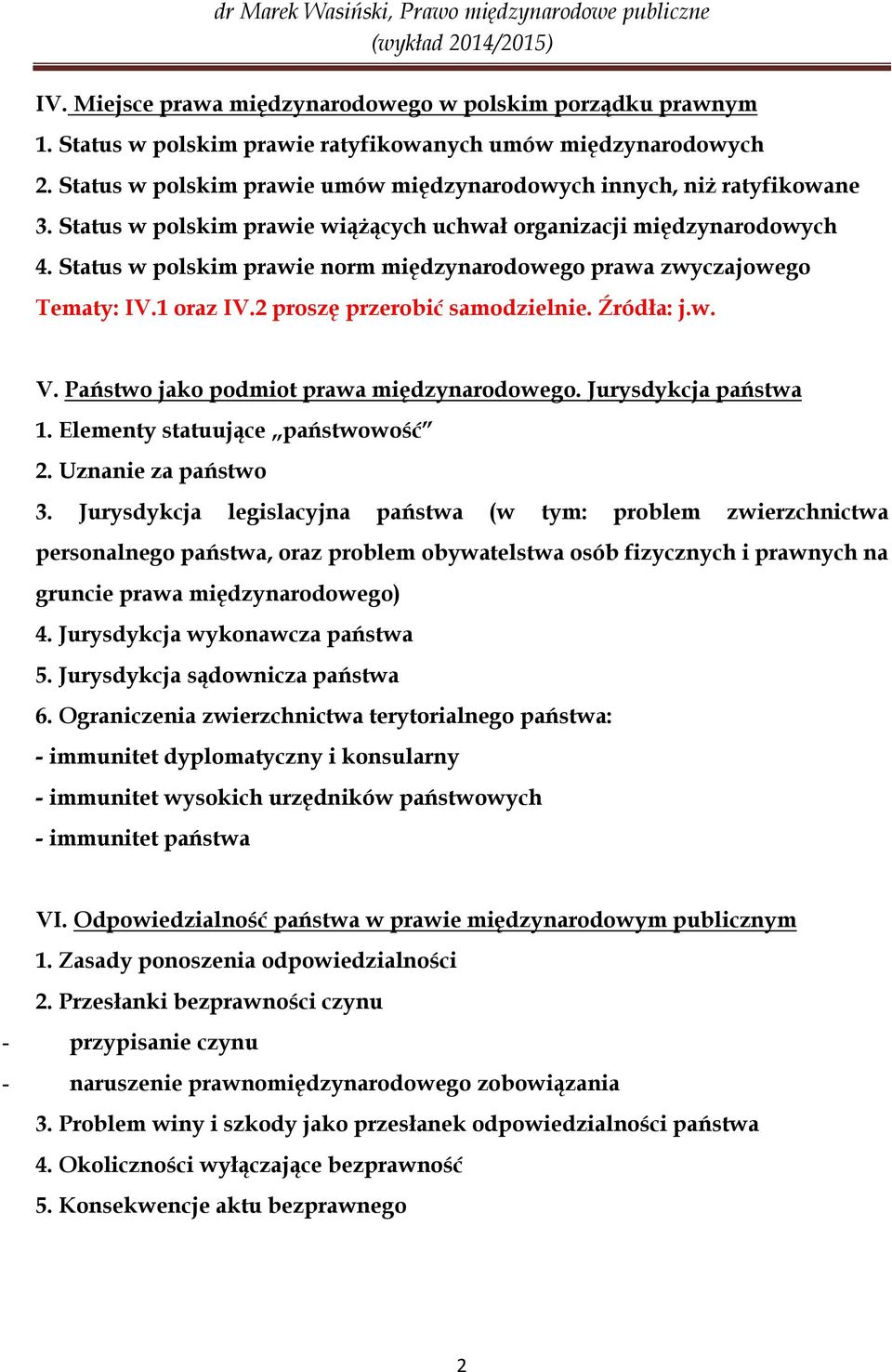 Status w polskim prawie norm międzynarodowego prawa zwyczajowego Tematy: IV.1 oraz IV.2 proszę przerobić samodzielnie. Źródła: j.w. V. Państwo jako podmiot prawa międzynarodowego.