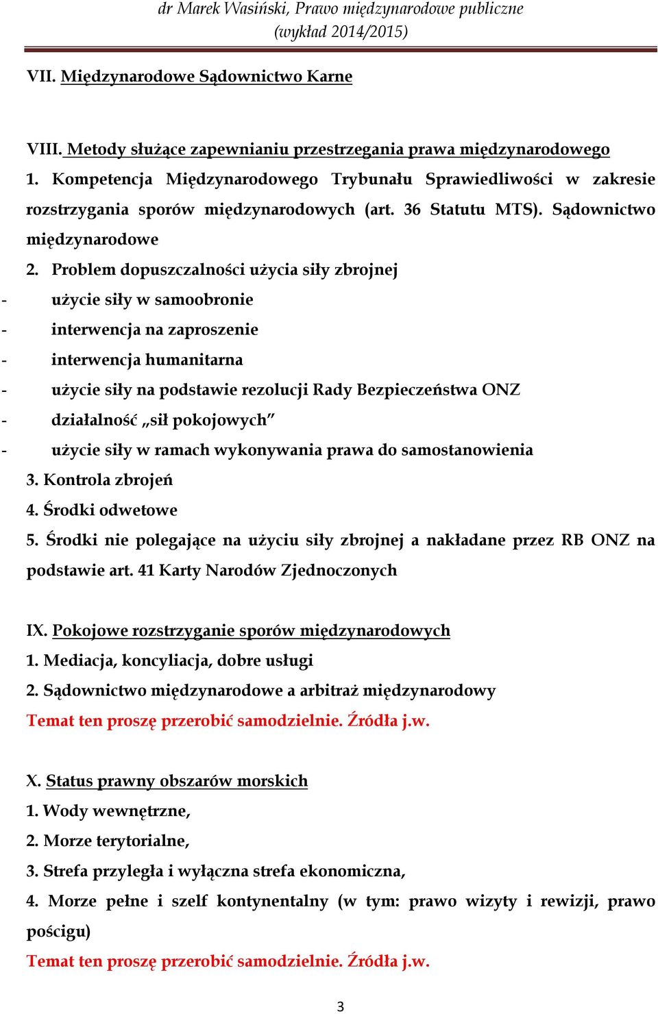 Problem dopuszczalności użycia siły zbrojnej - użycie siły w samoobronie - interwencja na zaproszenie - interwencja humanitarna - użycie siły na podstawie rezolucji Rady Bezpieczeństwa ONZ -