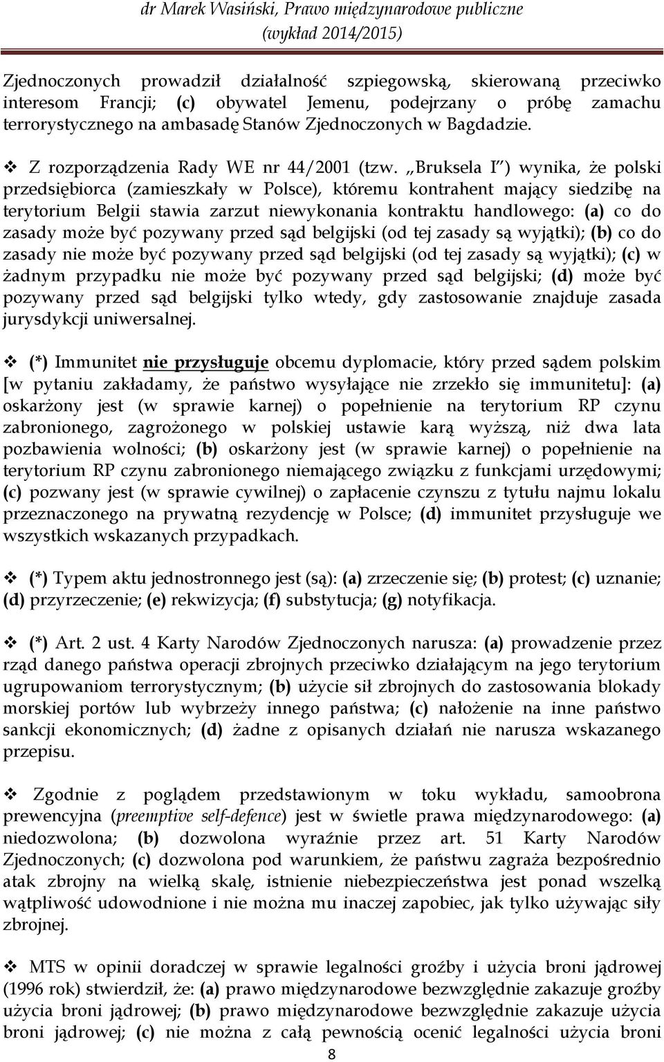 Bruksela I ) wynika, że polski przedsiębiorca (zamieszkały w Polsce), któremu kontrahent mający siedzibę na terytorium Belgii stawia zarzut niewykonania kontraktu handlowego: (a) co do zasady może