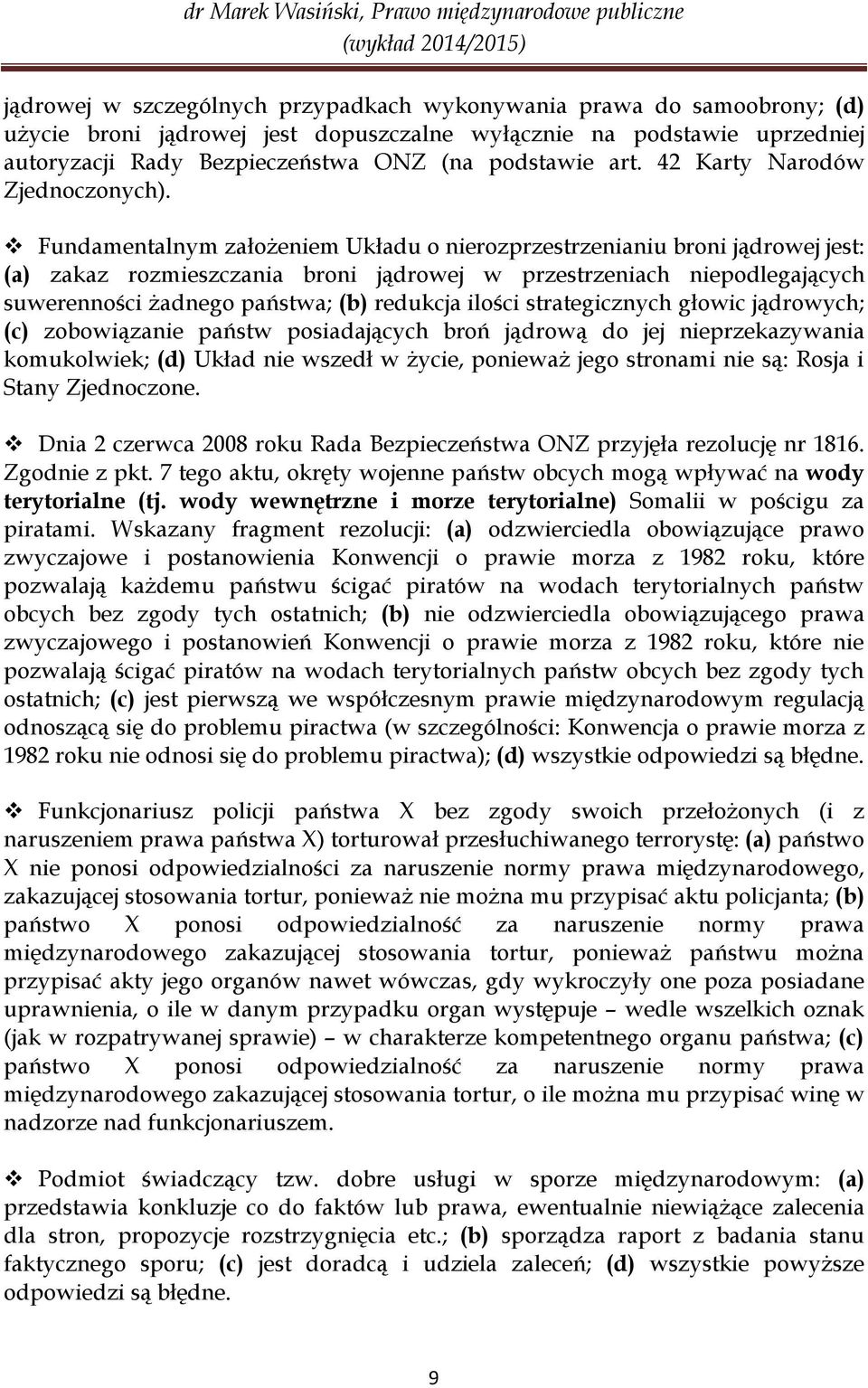 Fundamentalnym założeniem Układu o nierozprzestrzenianiu broni jądrowej jest: (a) zakaz rozmieszczania broni jądrowej w przestrzeniach niepodlegających suwerenności żadnego państwa; (b) redukcja