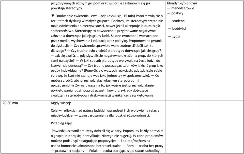 Stereotypy to powszechnie przyjmowane negatywne założenia dotyczące jakiejś grupy ludzi. Są one tworzone i wzmacniane przez media, wychowanie i edukację oraz politykę.