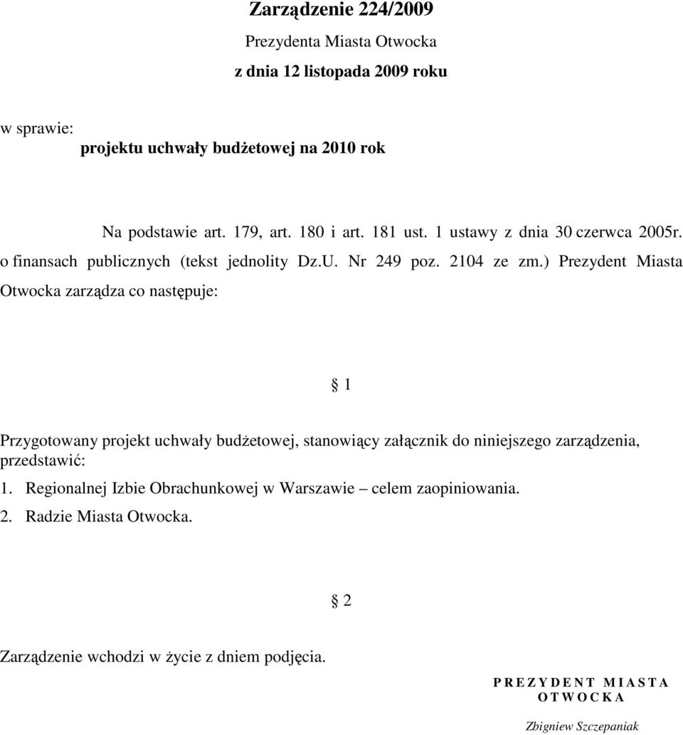 ) Prezydent Miasta Otwocka zarządza co następuje: 1 Przygotowany projekt uchwały budŝetowej, stanowiący załącznik do niniejszego zarządzenia, przedstawić: 1.